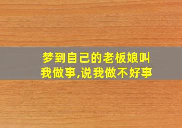 梦到自己的老板娘叫我做事,说我做不好事