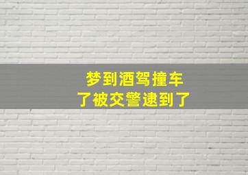 梦到酒驾撞车了被交警逮到了