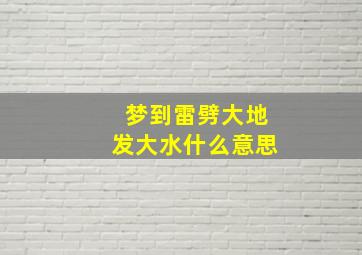 梦到雷劈大地发大水什么意思