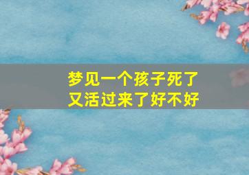 梦见一个孩子死了又活过来了好不好