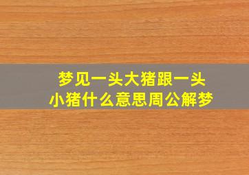 梦见一头大猪跟一头小猪什么意思周公解梦