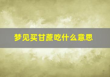 梦见买甘蔗吃什么意思