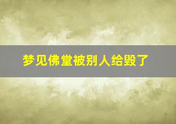 梦见佛堂被别人给毁了