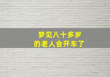 梦见八十多岁的老人会开车了