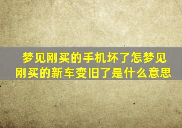 梦见刚买的手机坏了怎梦见刚买的新车变旧了是什么意思