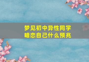 梦见初中异性同学暗恋自己什么预兆