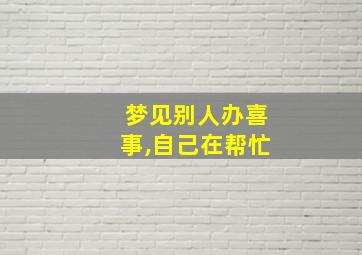 梦见别人办喜事,自己在帮忙