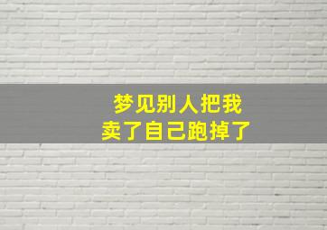 梦见别人把我卖了自己跑掉了