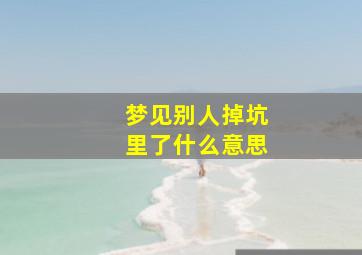 梦见别人掉坑里了什么意思