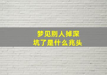 梦见别人掉深坑了是什么兆头