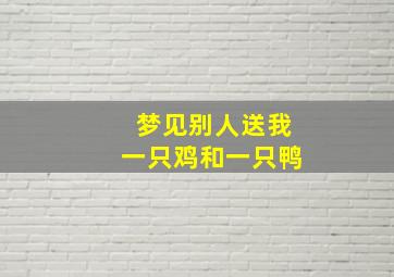 梦见别人送我一只鸡和一只鸭