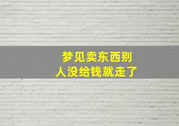 梦见卖东西别人没给钱就走了