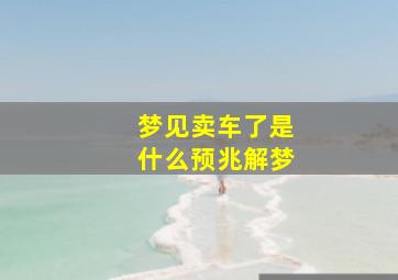 梦见卖车了是什么预兆解梦