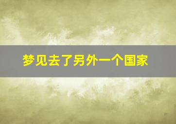 梦见去了另外一个国家