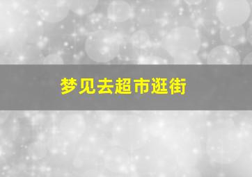 梦见去超市逛街