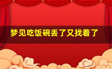 梦见吃饭碗丢了又找着了