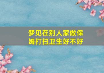 梦见在别人家做保姆打扫卫生好不好