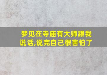 梦见在寺庙有大师跟我说话,说完自己很害怕了