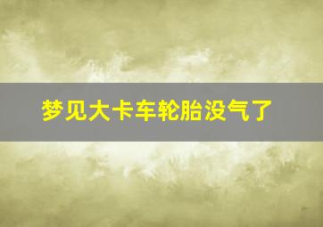 梦见大卡车轮胎没气了