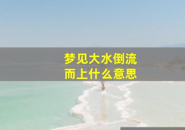 梦见大水倒流而上什么意思