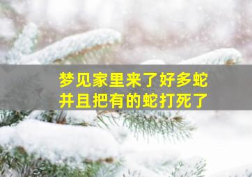 梦见家里来了好多蛇并且把有的蛇打死了