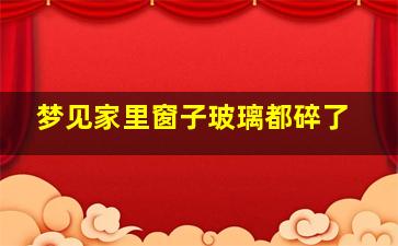 梦见家里窗子玻璃都碎了