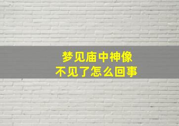 梦见庙中神像不见了怎么回事