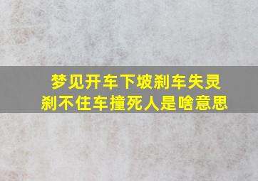 梦见开车下坡刹车失灵刹不住车撞死人是啥意思