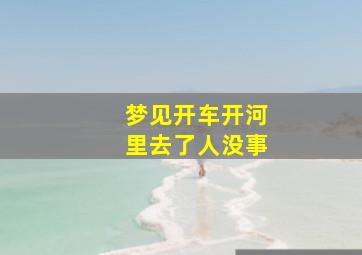 梦见开车开河里去了人没事