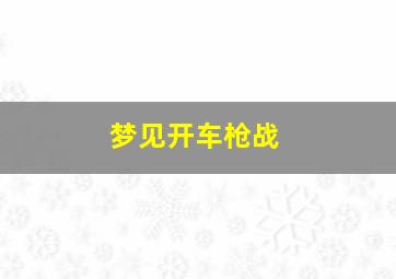 梦见开车枪战