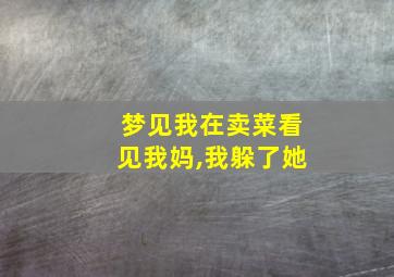 梦见我在卖菜看见我妈,我躲了她