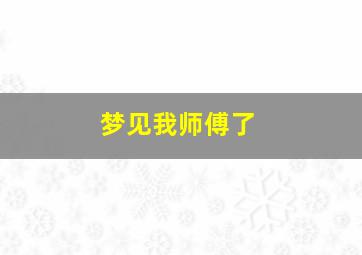 梦见我师傅了