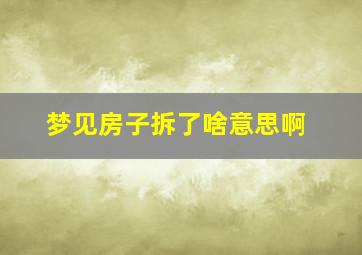 梦见房子拆了啥意思啊