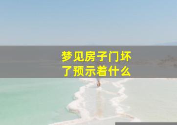 梦见房子门坏了预示着什么