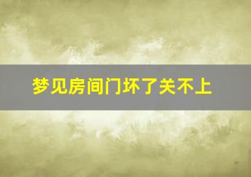 梦见房间门坏了关不上