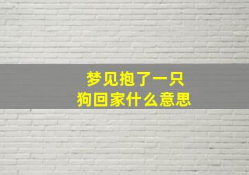 梦见抱了一只狗回家什么意思