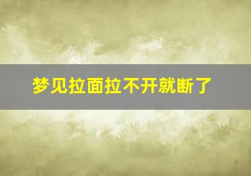 梦见拉面拉不开就断了