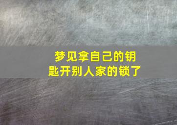 梦见拿自己的钥匙开别人家的锁了