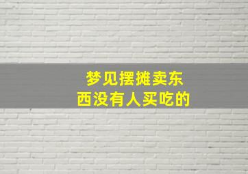 梦见摆摊卖东西没有人买吃的