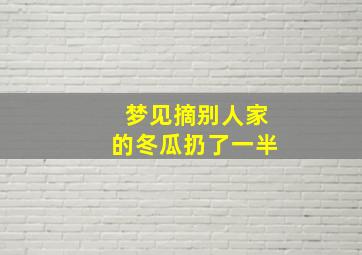 梦见摘别人家的冬瓜扔了一半