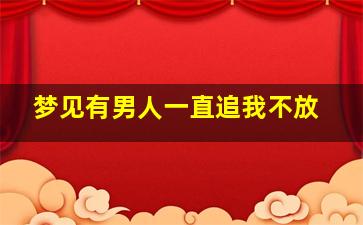 梦见有男人一直追我不放