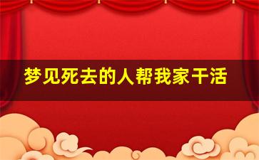 梦见死去的人帮我家干活