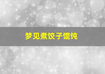 梦见煮饺子馄饨