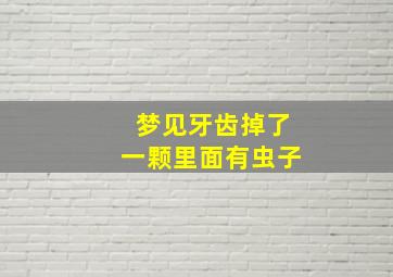 梦见牙齿掉了一颗里面有虫子