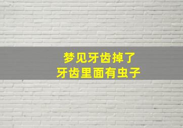 梦见牙齿掉了牙齿里面有虫子