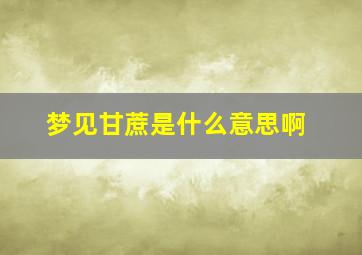 梦见甘蔗是什么意思啊