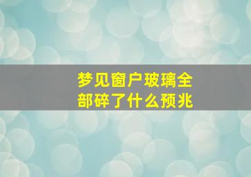 梦见窗户玻璃全部碎了什么预兆