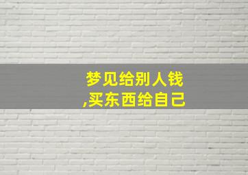 梦见给别人钱,买东西给自己