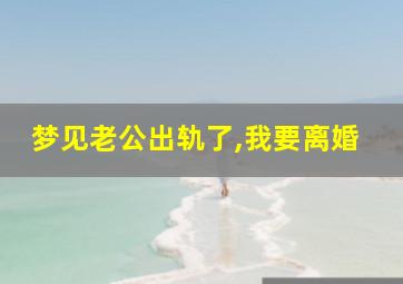 梦见老公出轨了,我要离婚