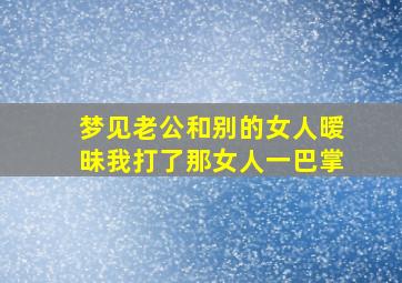 梦见老公和别的女人暧昧我打了那女人一巴掌